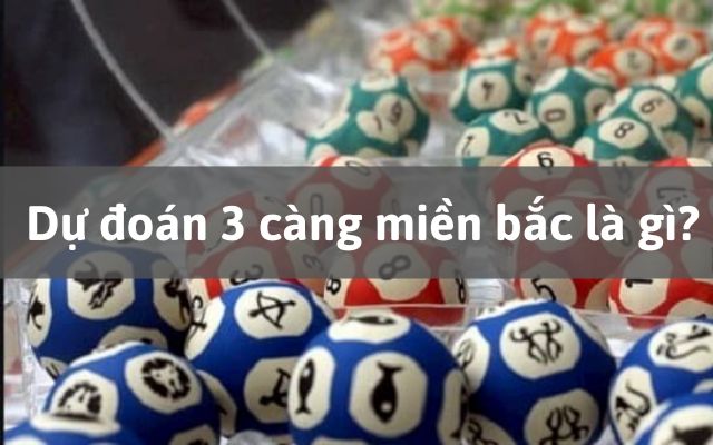 Dự đoán 3 càng xổ số miền Bắc là gì?